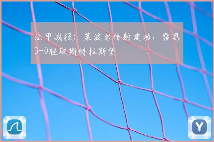 法甲战报：莱波尔传射建功，雷恩3-0轻取斯特拉斯堡