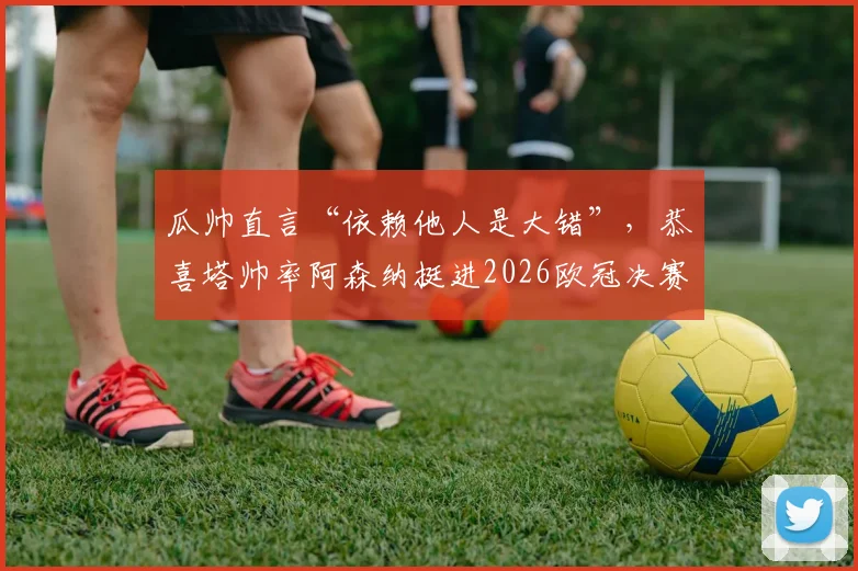 瓜帅直言“依赖他人是大错”，恭喜塔帅率阿森纳挺进2026欧冠决赛，剖析曼城赛季失冠教训