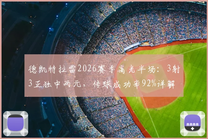 德凯特拉雷2026赛季高光半场：3射3正独中两元，传球成功率92%详解及近期状态分析