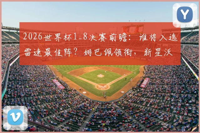 2026世界杯1_8决赛前瞻：谁将入选雷速最佳阵？姆巴佩领衔，新星沃齐尼亚能否复制传奇？附评选深度解析