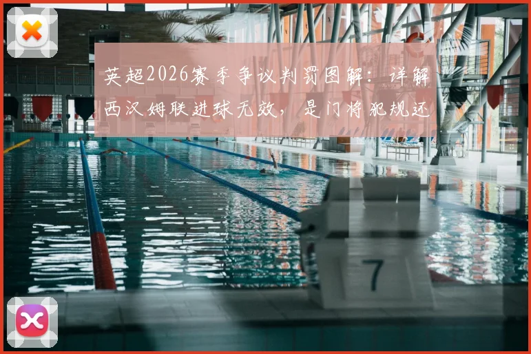 英超2026赛季争议判罚图解：详解西汉姆联进球无效，是门将犯规还是前锋拉人？