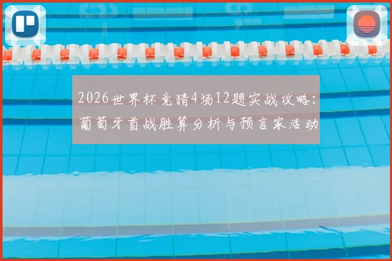 2026世界杯竞猜4场12题实战攻略：葡萄牙首战胜算分析与预言家活动全指南